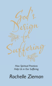 God's Design For Suffering: How Spiritual Practices Help Us In Our Suffering God's Design For Suffering: How Spiritual Practices Help Us In Our Suffering