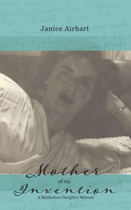 Mother Of My Invention: A Motherless Daughter Memoir: Mother Of My Invention: A Motherless Daughter Memoir: