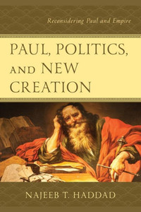 Paul, Politics, And New Creation: Reconsidering Paul And Empire Paul, Politics, And New Creation: Reconsidering Paul And Empire