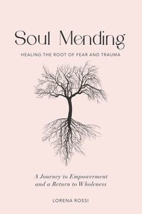 Soul Mending: Healing The Root Of Fear And Trauma Soul Mending: Healing The Root Of Fear And Trauma