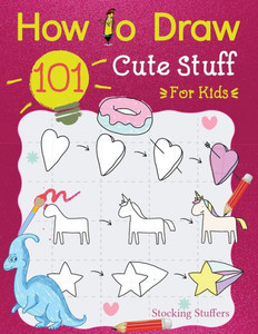 Stocking Stuffers For Kids: How To Draw 101 Cute Stuff For Kids: Super Simple And Easy Step-By-Step Guide Book To Draw Everything, A Christmas Gifts ... Family: Fun Activity Book For Girls And Boys