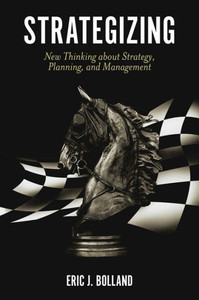 Strategizing: New Thinking About Strategy, Planning, And Management Strategizing: New Thinking About Strategy, Planning, And Management