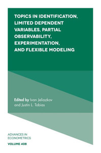 Topics In Identification, Limited Dependent Variables, Partial Observability, Experimentation, And Flexible Modeling (Advances In Econometrics, 40, Part B) Topics In Identification, Limited Dependent Variables, Partial Observability, Experimentation, And Flexible Modeling (Advances In Econometrics, 40, Part B)