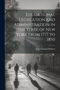 Educational Legislation And Administration In The State Of New York From 1777 To 1850