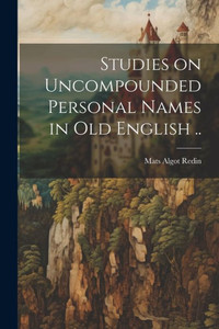 Studies On Uncompounded Personal Names In Old English ..