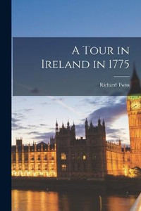 A Tour In Ireland In 1775 A Tour In Ireland In 1775