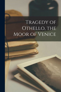 Tragedy Of Othello, The Moor Of Venice Tragedy Of Othello, The Moor Of Venice