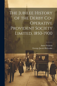 The Jubilee History Of The Derby Co-Operative Provident Society Limited, 1850-1900