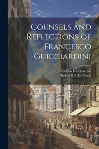 Counsels And Reflections Of Francesco Guicciardini Counsels And Reflections Of Francesco Guicciardini