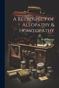 A Retrospect Of Allopathy & Homoeopathy A Retrospect Of Allopathy & Homoeopathy