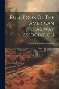 Rule Book Of The American Railway Association Rule Book Of The American Railway Association