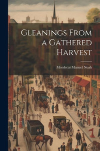 Gleanings From A Gathered Harvest Gleanings From A Gathered Harvest
