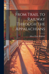 From Trail To Railway Through The Appalachians From Trail To Railway Through The Appalachians