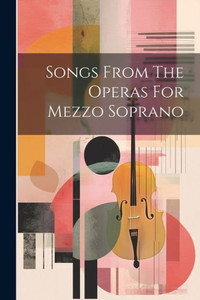 Songs From The Operas For Mezzo Soprano Songs From The Operas For Mezzo Soprano