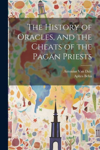 The History Of Oracles, And The Cheats Of The Pagan Priests The History Of Oracles, And The Cheats Of The Pagan Priests