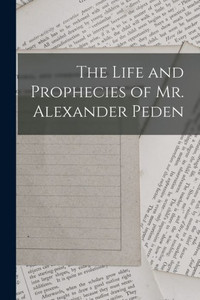 The Life And Prophecies Of Mr. Alexander Peden