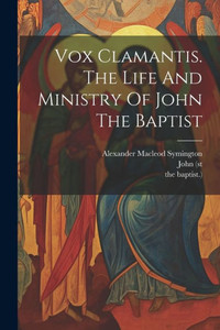 Vox Clamantis. The Life And Ministry Of John The Baptist Vox Clamantis. The Life And Ministry Of John The Baptist