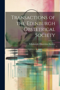 Transactions Of The Edinburgh Obstetrical Society Transactions Of The Edinburgh Obstetrical Society