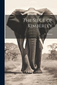 The Siege Of Kimberley The Siege Of Kimberley