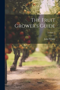 The Fruit Grower's Guide; Volume 3 The Fruit Grower's Guide; Volume 3