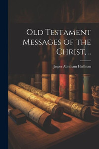 Old Testament Messages Of The Christ, ..