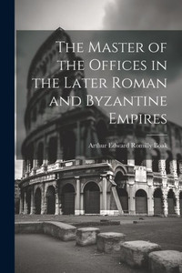 The Master Of The Offices In The Later Roman And Byzantine Empires The Master Of The Offices In The Later Roman And Byzantine Empires