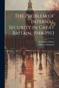 The Problem Of Internal Security In Great Britain, 1948-1953 The Problem Of Internal Security In Great Britain, 1948-1953