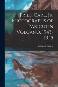 Fries, Carl, Jr. Photographs Of Paricutin Volcano, 1943-1945 Fries, Carl, Jr. Photographs Of Paricutin Volcano, 1943-1945