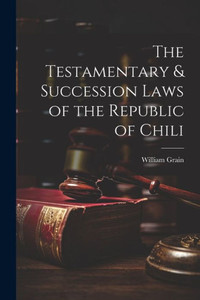 The Testamentary & Succession Laws Of The Republic Of Chili The Testamentary & Succession Laws Of The Republic Of Chili