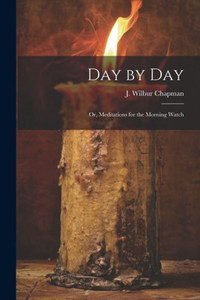 Day By Day; Or, Meditations For The Morning Watch
