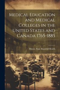 Medical Education And Medical Colleges In The United States And Canada 1765-1885