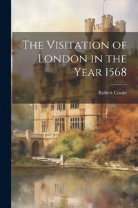 The Visitation Of London In The Year 1568 The Visitation Of London In The Year 1568