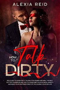 How To Talk Dirty: Sex guide to learn dirty talking for women and men. The best hottest examples and tips to overcome your shyness, anxiety and make your partener crazy of you during your sex life.