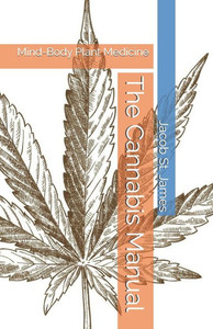 The Cannabis Manual: Mind-Body Plant Medicine The Cannabis Manual: Mind-Body Plant Medicine