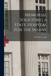Memorial Soliciting A State Hospital For The Insane Memorial Soliciting A State Hospital For The Insane