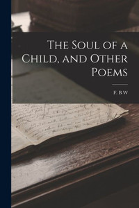 The Soul Of A Child, And Other Poems The Soul Of A Child, And Other Poems