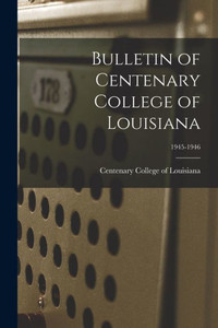 Bulletin Of Centenary College Of Louisiana; 1945-1946 Bulletin Of Centenary College Of Louisiana; 1945-1946