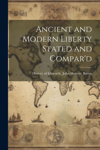 Ancient And Modern Liberty Stated And Compar'D Ancient And Modern Liberty Stated And Compar'D