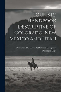 Tourists' Handbook Descriptive Of Colorado, New Mexico And Utah