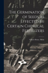 The Germination Of Seeds As Effected By Certain Chemical Fertilizers The Germination Of Seeds As Effected By Certain Chemical Fertilizers