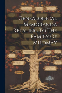 Genealogical Memoranda Relating To The Family Of Mildmay Genealogical Memoranda Relating To The Family Of Mildmay