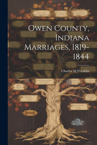 Owen County, Indiana Marriages, 1819-1844 Owen County, Indiana Marriages, 1819-1844