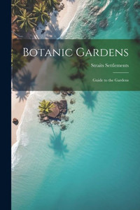 Botanic Gardens: Guide To The Gardens Botanic Gardens: Guide To The Gardens