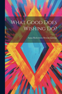 What Good Does Wishing Do? What Good Does Wishing Do?