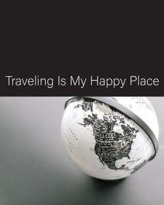 Traveling Is My Happy Place Traveling Is My Happy Place
