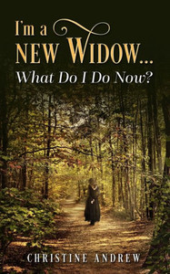 I'M A New Widow...What Do I Do Now? I'M A New Widow...What Do I Do Now?