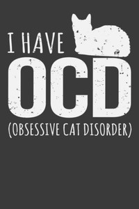 I Have Ocd Obsessive Cat Disorder I Have Ocd Obsessive Cat Disorder