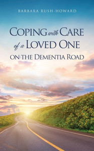 Coping With Care Of A Loved One On The Dementia Road Coping With Care Of A Loved One On The Dementia Road