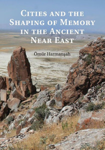 Cities And The Shaping Of Memory In The Ancient Near East Cities And The Shaping Of Memory In The Ancient Near East