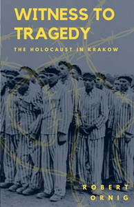 Witness To Tragedy: The Holocaust In Krakow Witness To Tragedy: The Holocaust In Krakow